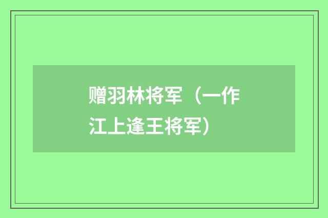 赠羽林将军（一作江上逢王将军）