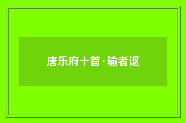 唐乐府十首·输者讴