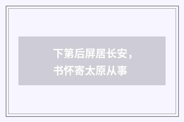 下第后屏居长安，书怀寄太原从事