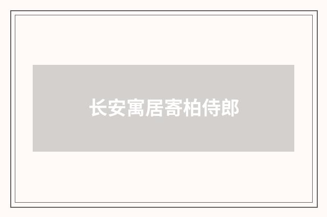 长安寓居寄柏侍郎