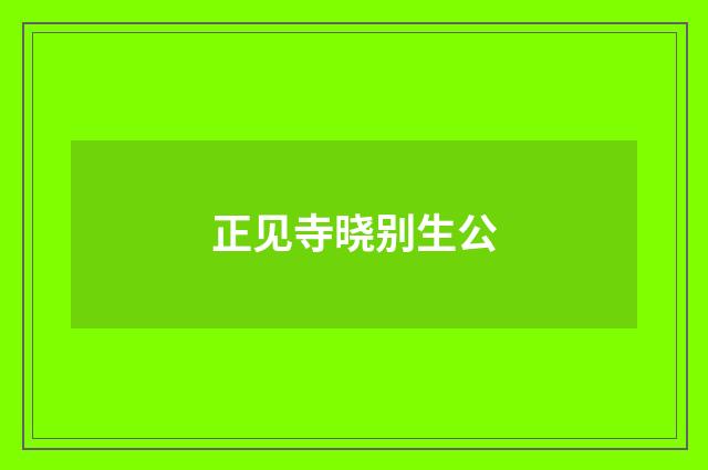 正见寺晓别生公