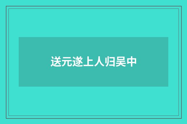送元遂上人归吴中
