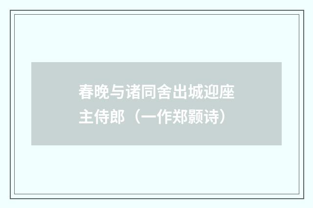 春晚与诸同舍出城迎座主侍郎（一作郑颢诗）