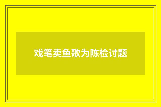 戏笔卖鱼歌为陈检讨题