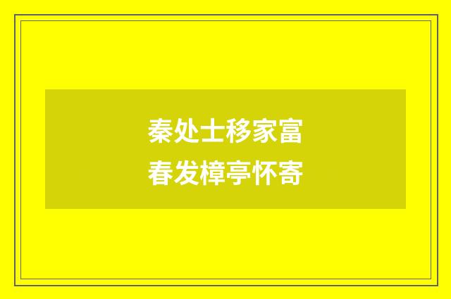 秦处士移家富春发樟亭怀寄