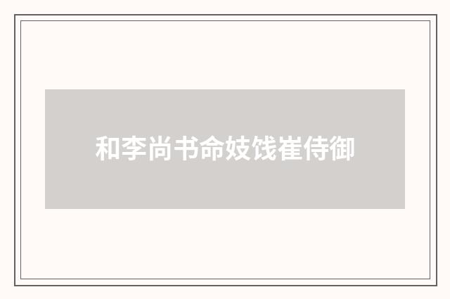 和李尚书命妓饯崔侍御