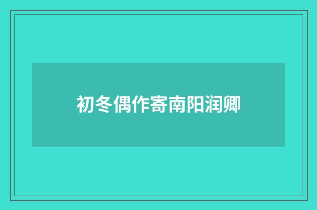初冬偶作寄南阳润卿