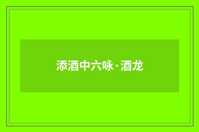 添酒中六咏·酒龙