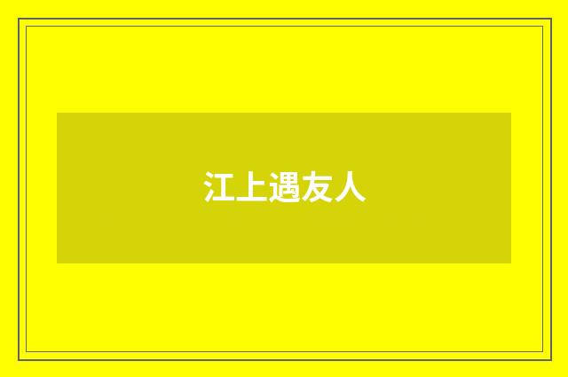 江上遇友人