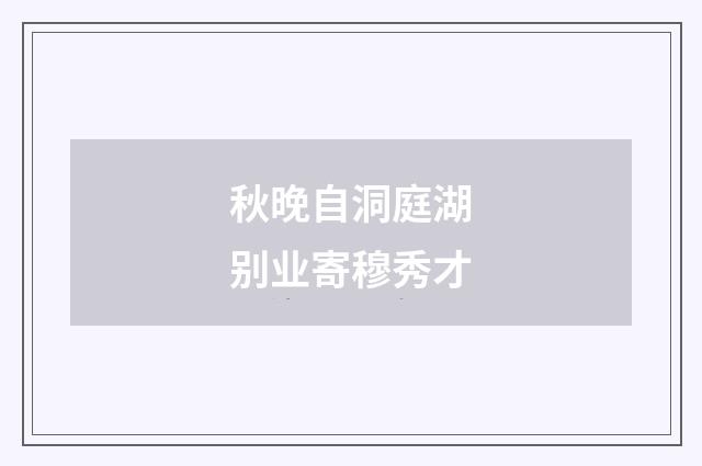 秋晚自洞庭湖别业寄穆秀才
