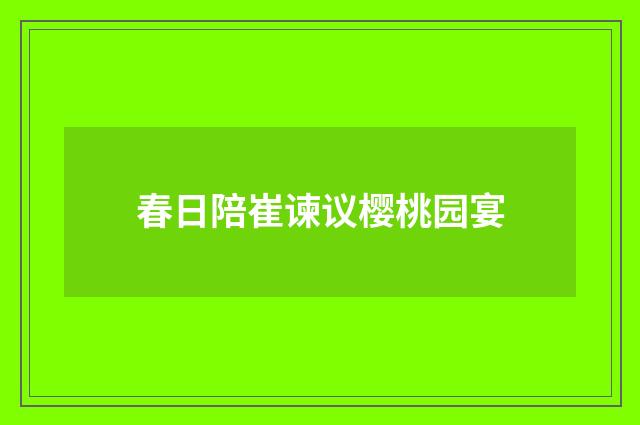 春日陪崔谏议樱桃园宴