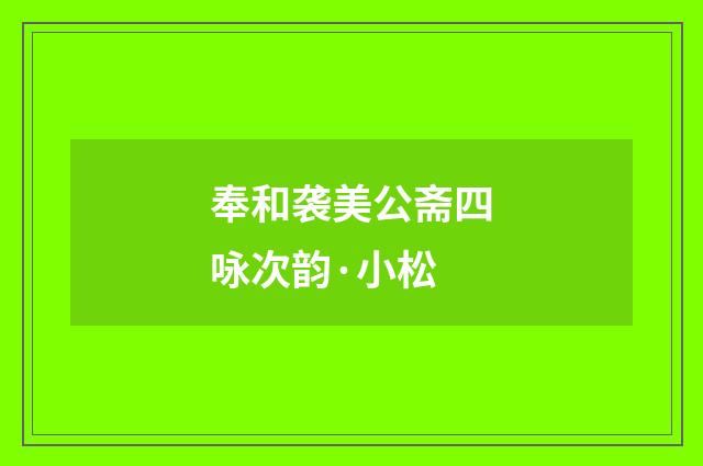 奉和袭美公斋四咏次韵·小松