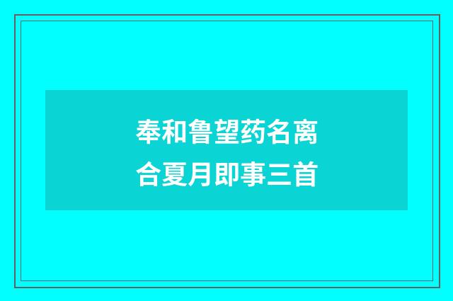 奉和鲁望药名离合夏月即事三首
