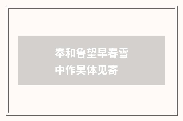 奉和鲁望早春雪中作吴体见寄