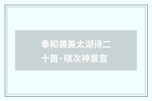 奉和袭美太湖诗二十首·晓次神景宫