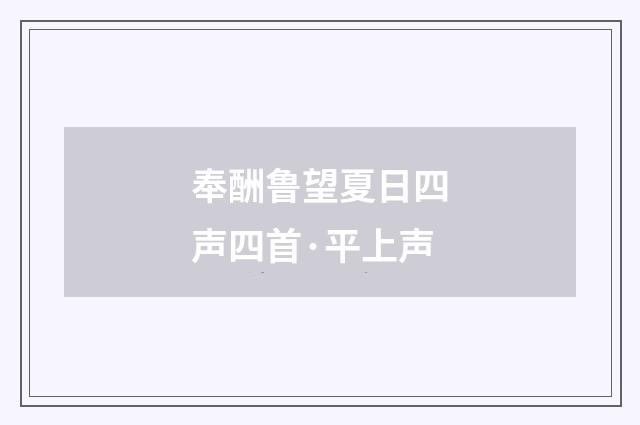 奉酬鲁望夏日四声四首·平上声