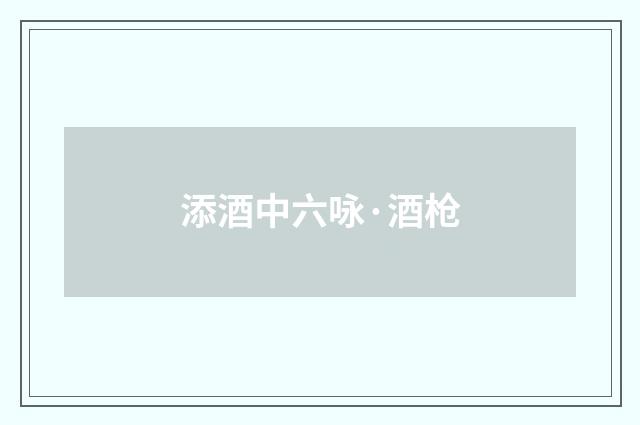 添酒中六咏·酒枪