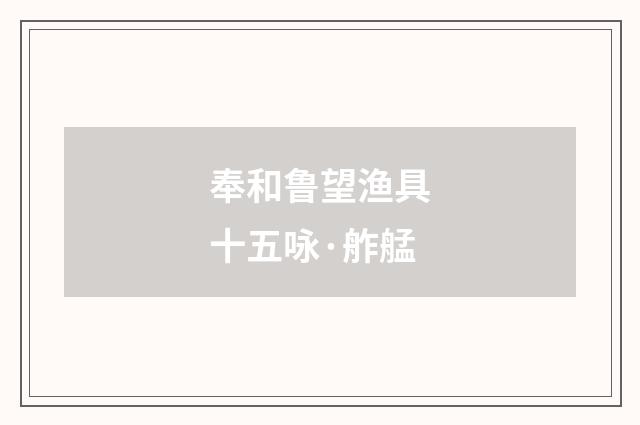 奉和鲁望渔具十五咏·舴艋