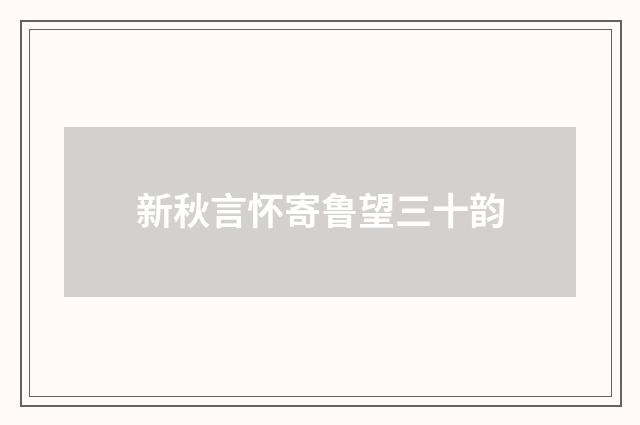 新秋言怀寄鲁望三十韵