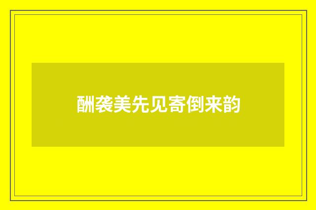 酬袭美先见寄倒来韵