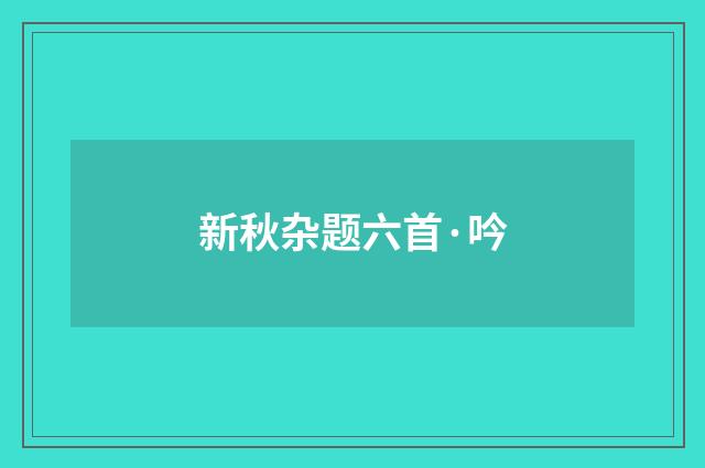 新秋杂题六首·吟
