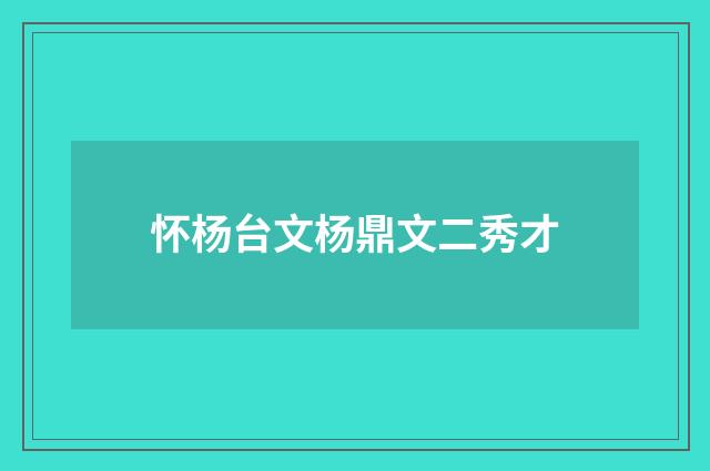 怀杨台文杨鼎文二秀才