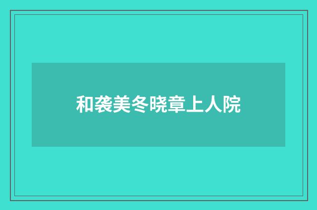 和袭美冬晓章上人院