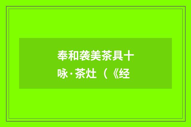 奉和袭美茶具十咏·茶灶（《经