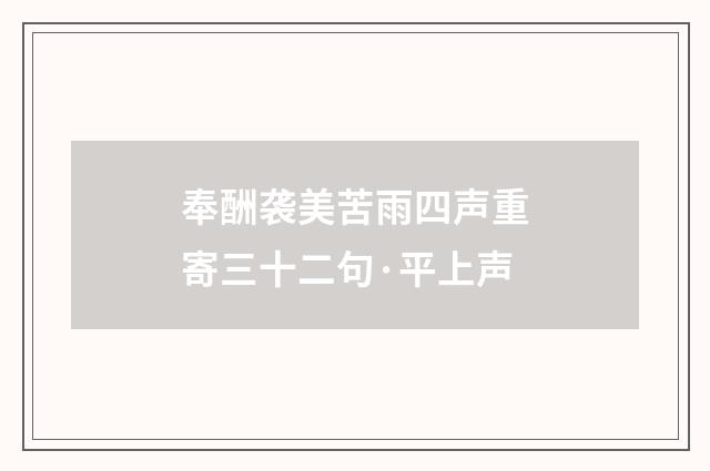 奉酬袭美苦雨四声重寄三十二句·平上声