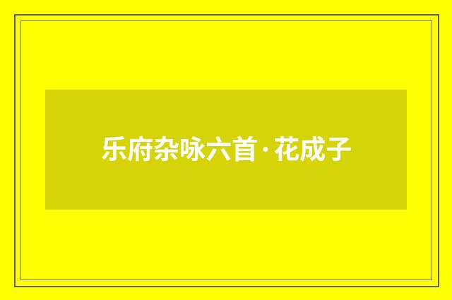 乐府杂咏六首·花成子