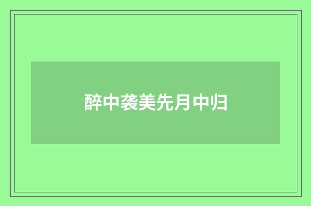 醉中袭美先月中归