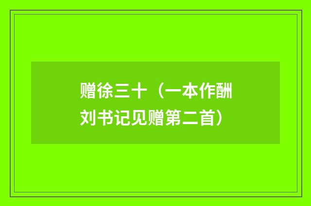 赠徐三十（一本作酬刘书记见赠第二首）