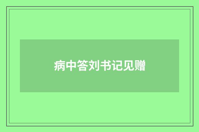 病中答刘书记见赠