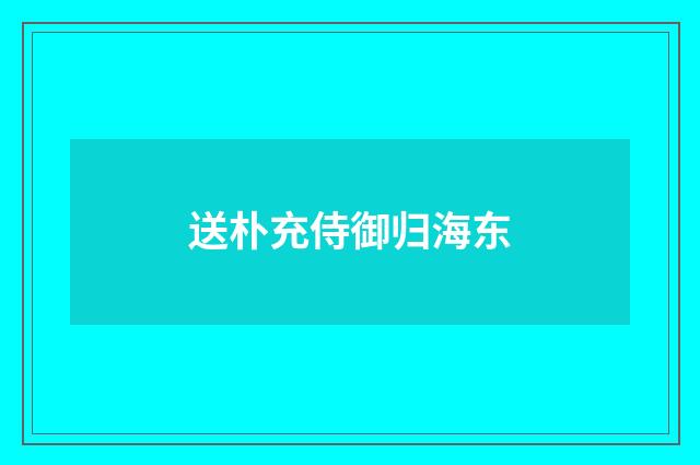 送朴充侍御归海东