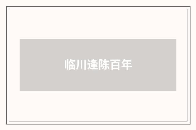 临川逢陈百年