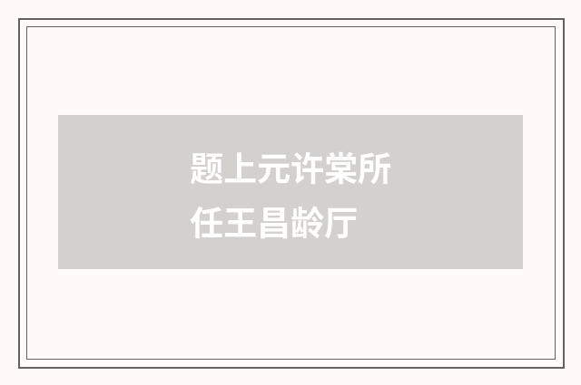 题上元许棠所任王昌龄厅