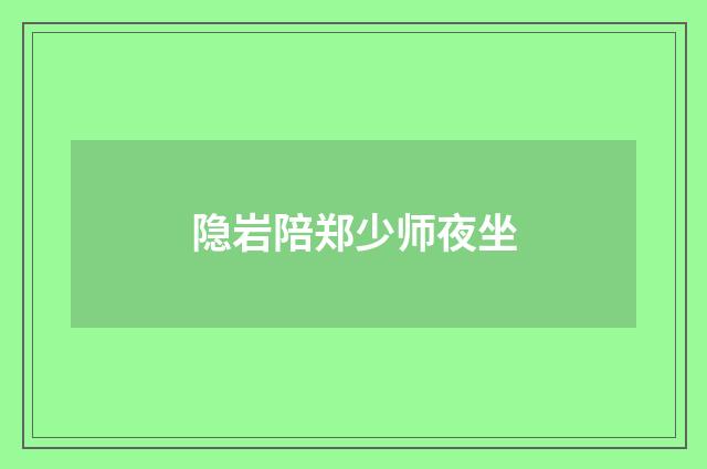 隐岩陪郑少师夜坐