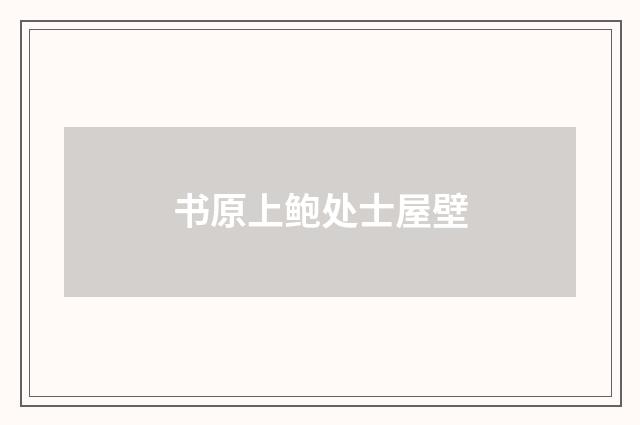 书原上鲍处士屋壁