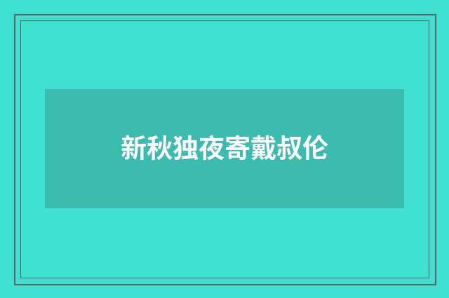 新秋独夜寄戴叔伦