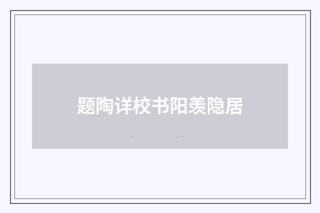 题陶详校书阳羡隐居