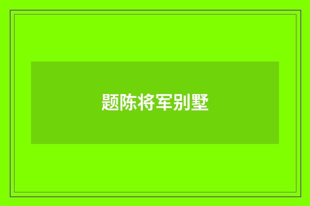 题陈将军别墅