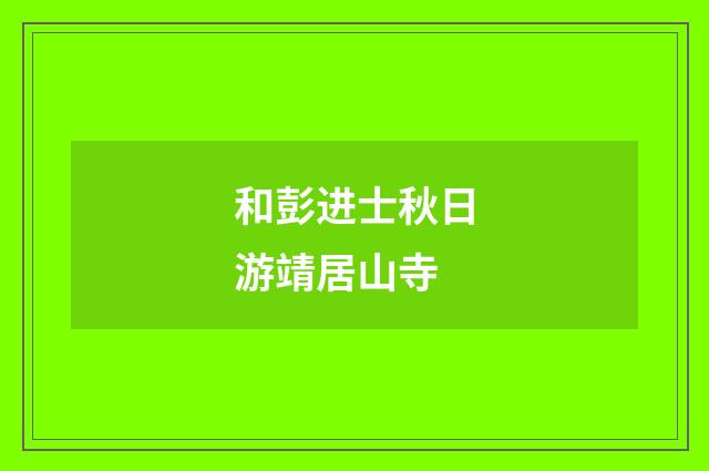 和彭进士秋日游靖居山寺