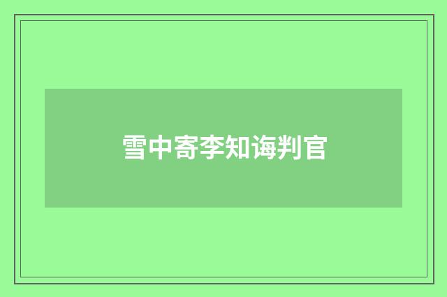 雪中寄李知诲判官