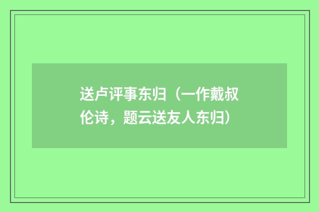 送卢评事东归（一作戴叔伦诗，题云送友人东归）