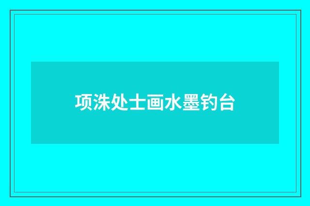 项洙处士画水墨钓台