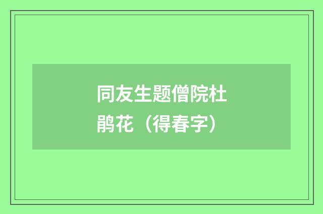 同友生题僧院杜鹃花（得春字）