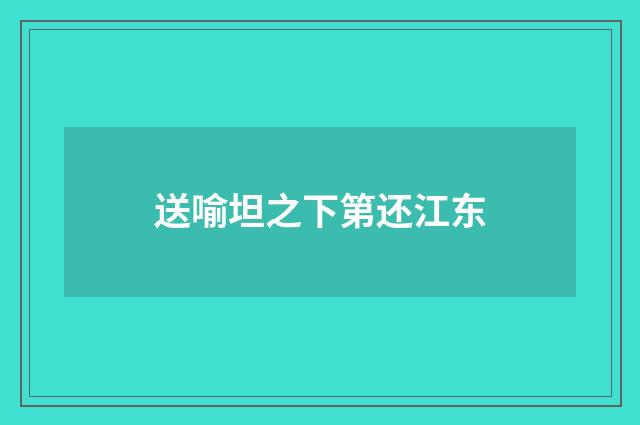送喻坦之下第还江东