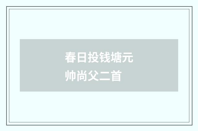 春日投钱塘元帅尚父二首