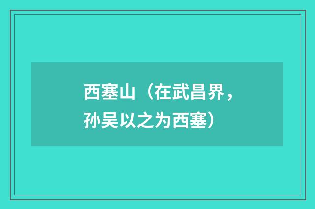 西塞山（在武昌界，孙吴以之为西塞）