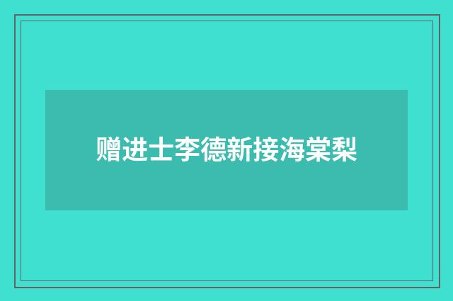 赠进士李德新接海棠梨